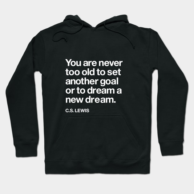 You Are Never Too Old to Set a New Goal or Dream a New Dream CS Lewis Quote Hoodie by MotivatedType